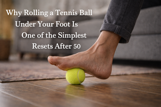 Why Rolling a Tennis Ball Under Your Foot Is One of the Simplest Resets After 50
